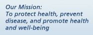 Our Mission: To Protect health, prevent disease, and promote health and well-being